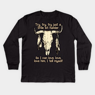 Try, Try, Try Just A Little Bit Harder So I Can Love, Love, Love Him, I Tell Myself Love Music Bull-Skull Kids Long Sleeve T-Shirt